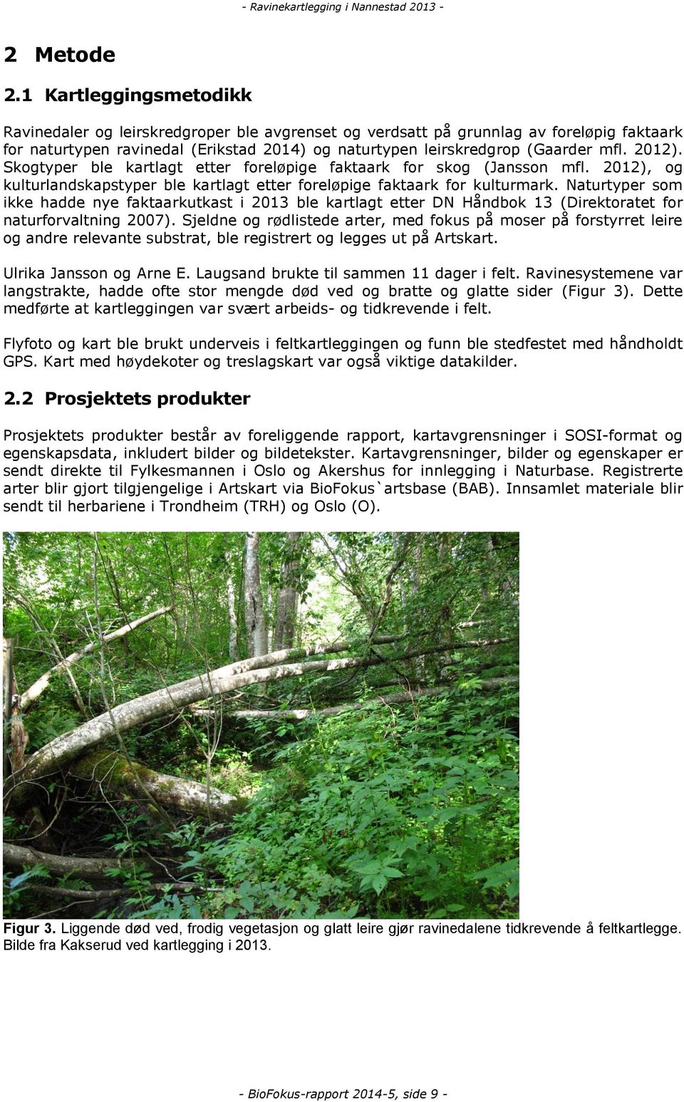 2012). Skogtyper ble kartlagt etter foreløpige faktaark for skog (Jansson mfl. 2012), og kulturlandskapstyper ble kartlagt etter foreløpige faktaark for kulturmark.