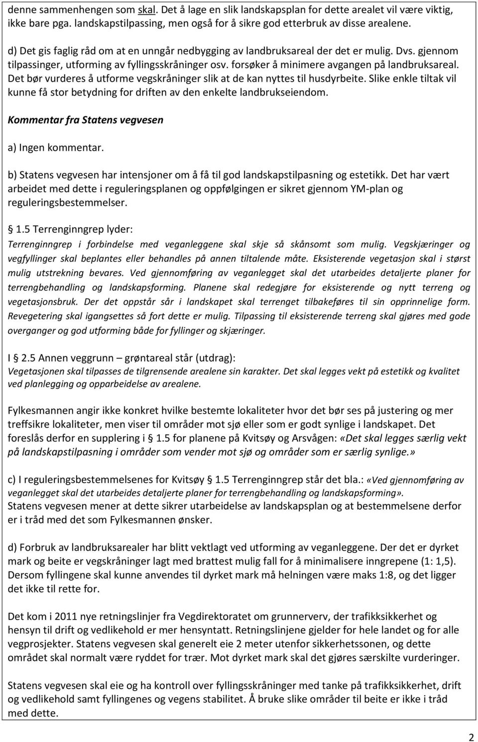 Det bør vurderes å utforme vegskråninger slik at de kan nyttes til husdyrbeite. Slike enkle tiltak vil kunne få stor betydning for driften av den enkelte landbrukseiendom. a) Ingen kommentar.