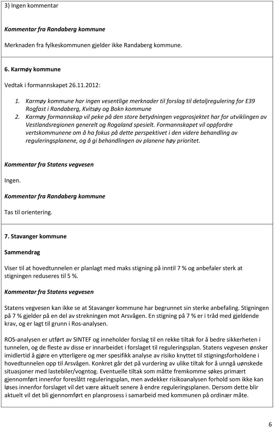 Karmøy formannskap vil peke på den store betydningen vegprosjektet har for utviklingen av Vestlandsregionen generelt og Rogaland spesielt.