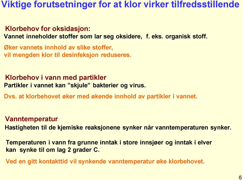 Dvs. at klorbehovet øker med økende innhold av partikler i vannet. Vanntemperatur Hastigheten til de kjemiske reaksjonene synker når vanntemperaturen synker.