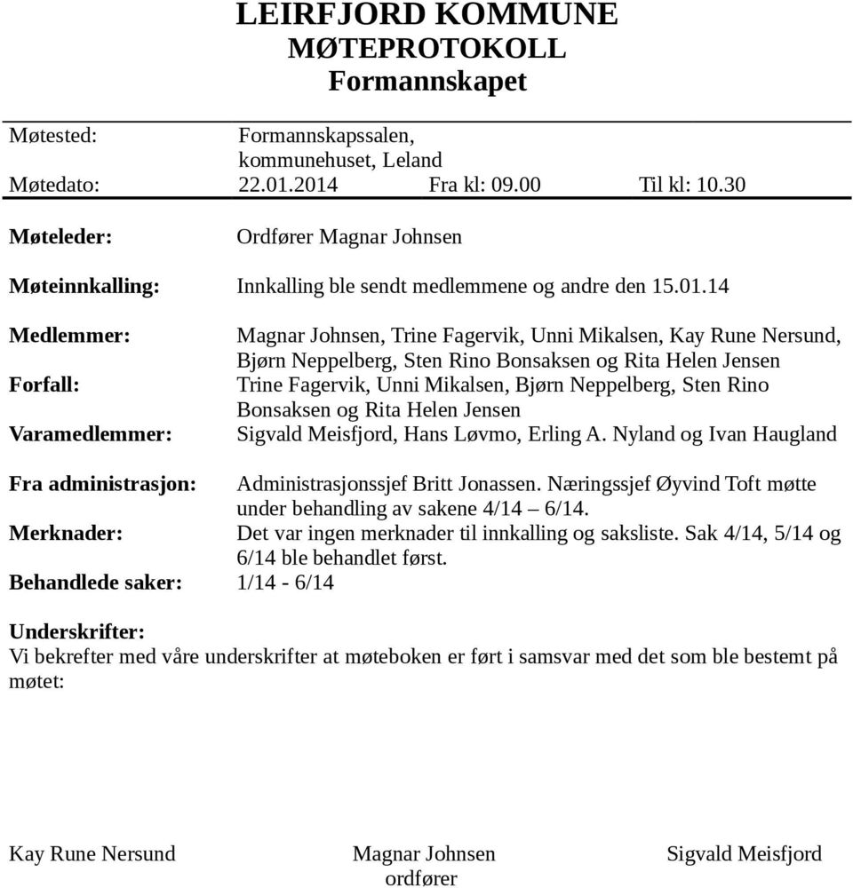 14 Medlemmer: Forfall: Varamedlemmer: Magnar Johnsen, Trine Fagervik, Unni Mikalsen, Kay Rune Nersund, Bjørn Neppelberg, Sten Rino Bonsaksen og Rita Helen Jensen Trine Fagervik, Unni Mikalsen, Bjørn