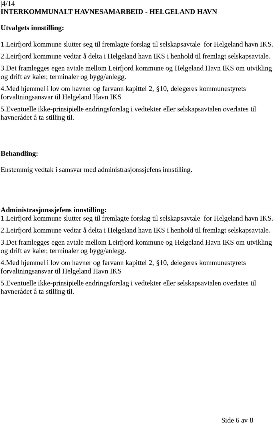 Det framlegges egen avtale mellom Leirfjord kommune og Helgeland Havn IKS om utvikling og drift av kaier, terminaler og bygg/anlegg. 4.