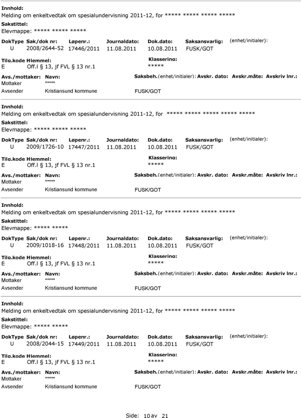 : Mottaker FSK/GOT Melding om enkeltvedtak om spesialundervisning 2011-12, for levmappe: 2009/1018-16 17448/2011 FSK/GOT Avs./mottaker: avn: Saksbeh. Avskr. dato: Avskr.måte: Avskriv lnr.