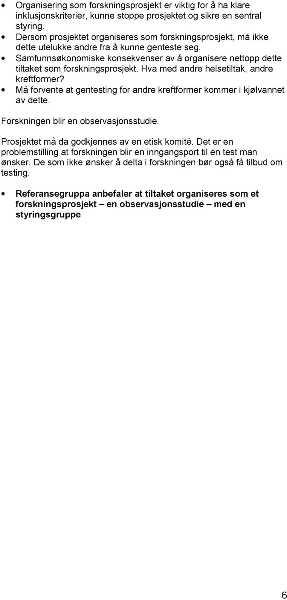 Samfunnsøkonomiske konsekvenser av å organisere nettopp dette tiltaket som forskningsprosjekt. Hva med andre helsetiltak, andre kreftformer?