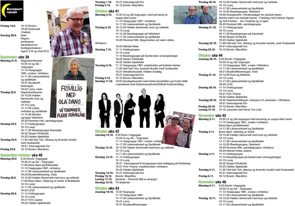 30 Halden Seniornett, kurs og nettkafe 14-17.30 Lekseverksted og språkkafe 14-15.30 Besøks- gruppe Vaterland 18-20 Rommet mitt, samtalegruppe 16-17.30 Besøksgruppe Karrestad 11.30 Helt halv Tolv.