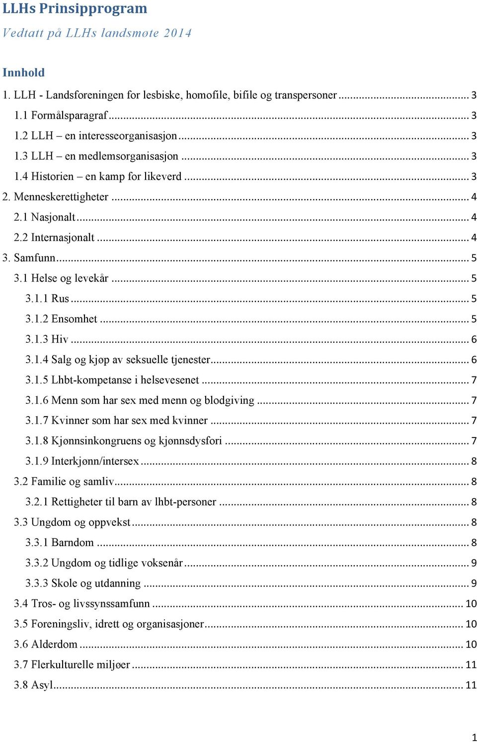 .. 6 3.1.4 Salg og kjøp av seksuelle tjenester... 6 3.1.5 Lhbt-kompetanse i helsevesenet... 7 3.1.6 Menn som har sex med menn og blodgiving... 7 3.1.7 Kvinner som har sex med kvinner... 7 3.1.8 Kjønnsinkongruens og kjønnsdysfori.