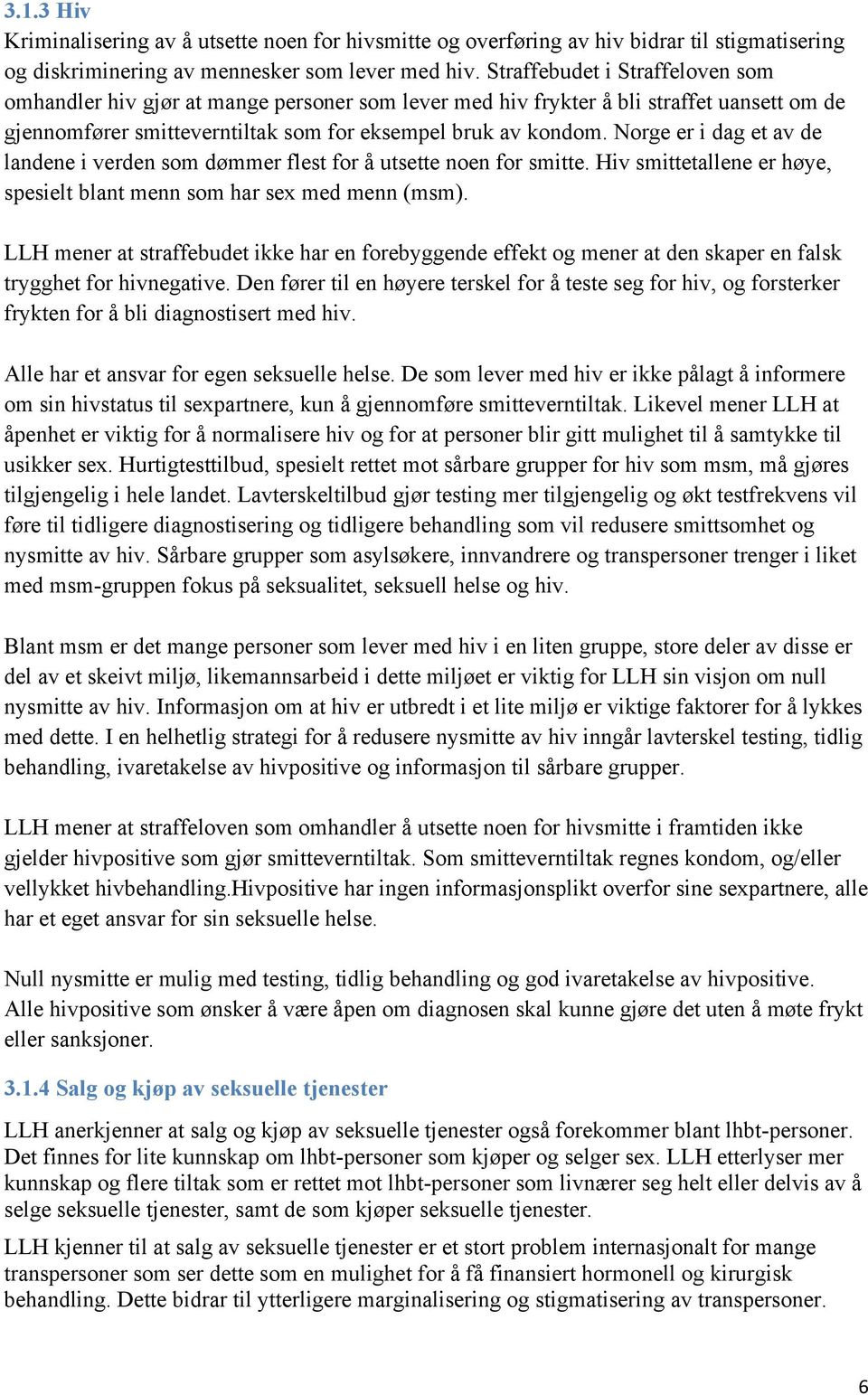 Norge er i dag et av de landene i verden som dømmer flest for å utsette noen for smitte. Hiv smittetallene er høye, spesielt blant menn som har sex med menn (msm).