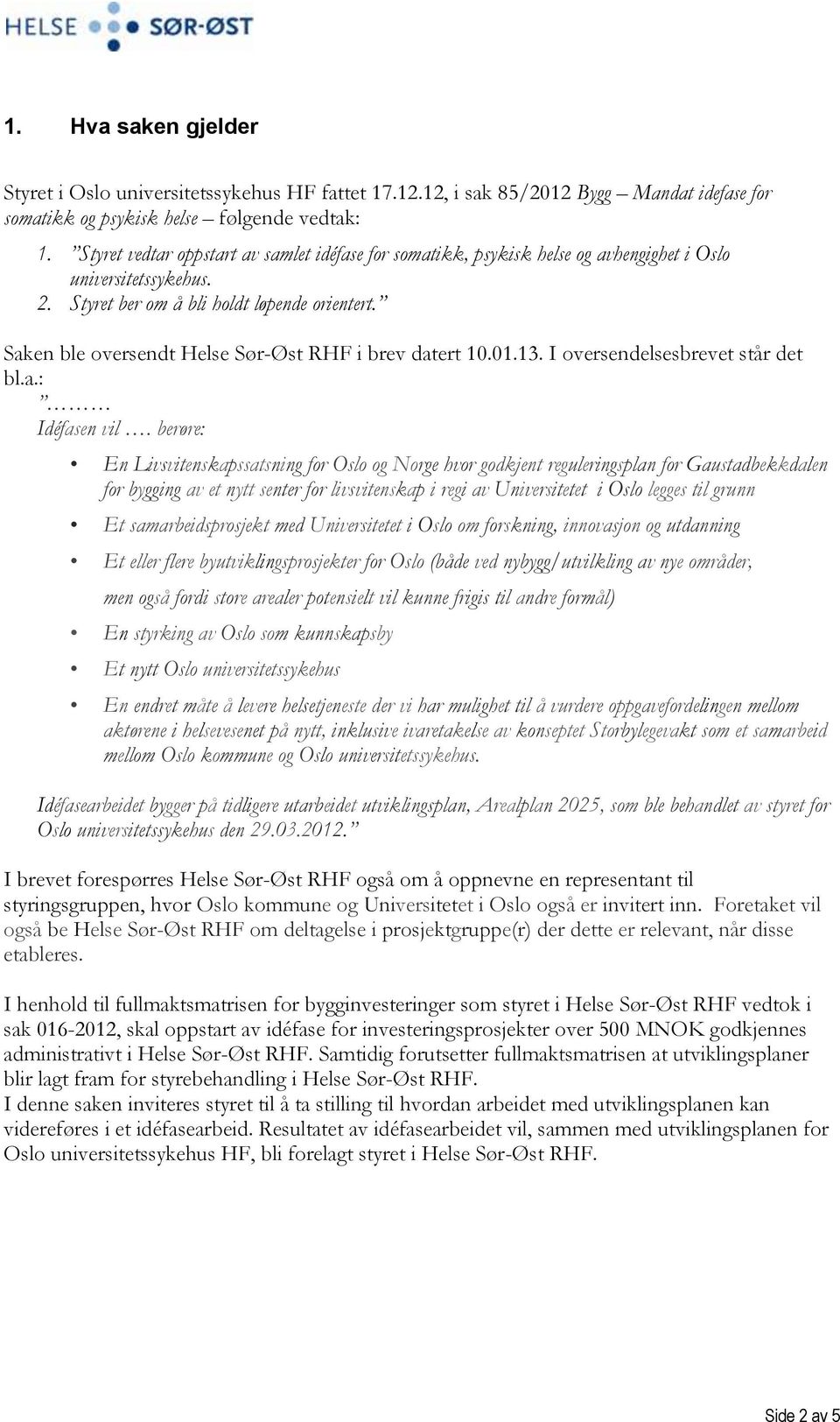 Saken ble oversendt Helse Sør-Øst RHF i brev datert 10.01.13. I oversendelsesbrevet står det bl.a.: Idéfasen vil.