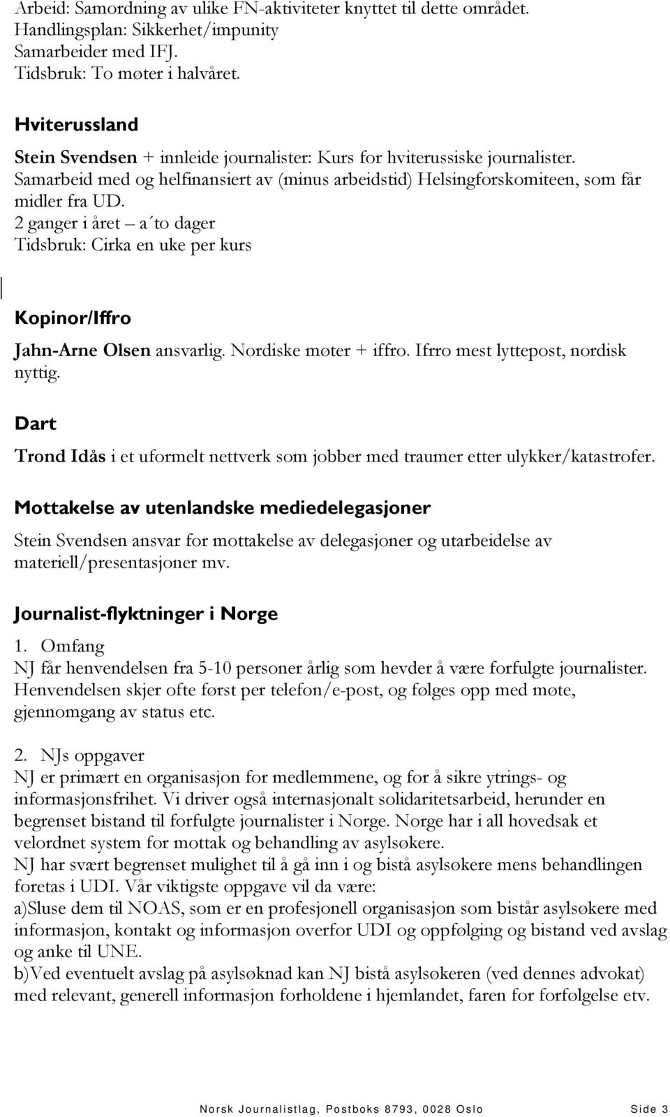 2 ganger i året a to dager Tidsbruk: Cirka en uke per kurs Kopinor/Iffro Jahn-Arne Olsen ansvarlig. Nordiske møter + iffro. Ifrro mest lyttepost, nordisk nyttig.