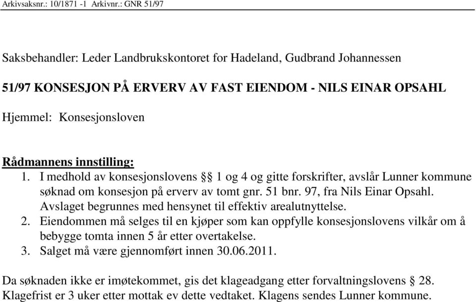 I medhold av konsesjonslovens 1 og 4 og gitte forskrifter, avslår Lunner kommune søknad om konsesjon på erverv av tomt gnr. 51 bnr. 97, fra Nils Einar Opsahl.