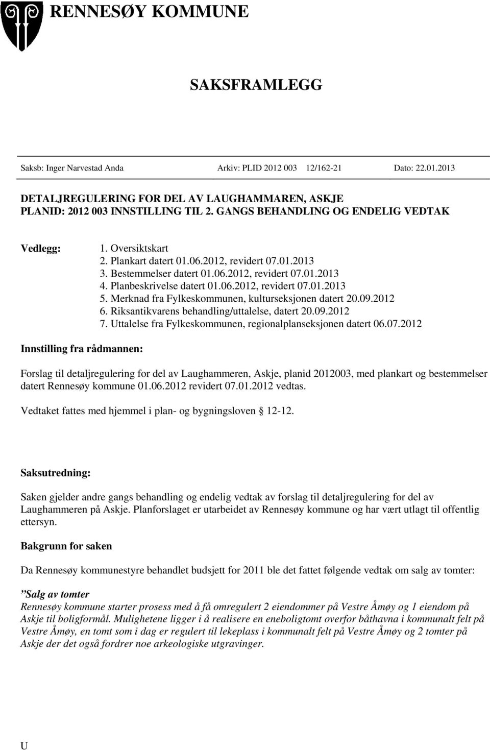 Merknad fra Fylkeskommunen, kulturseksjonen datert 20.09.2012 6. Riksantikvarens behandling/uttalelse, datert 20.09.2012 7. Uttalelse fra Fylkeskommunen, regionalplanseksjonen datert 06.07.