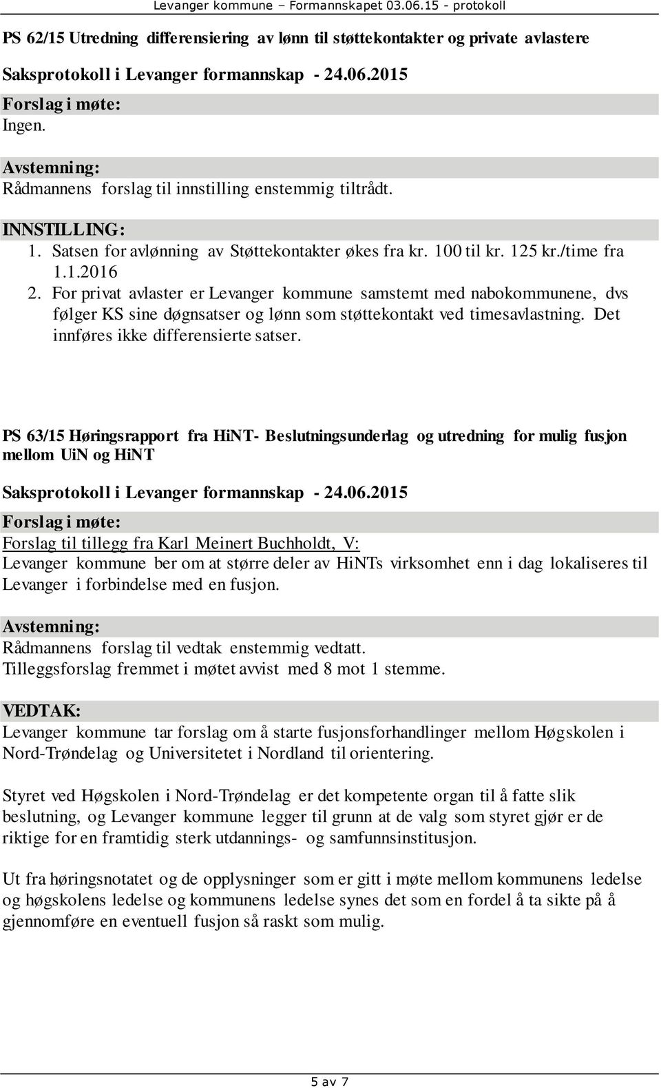 PS 63/15 Høringsrapport fra HiNT- Beslutningsunderlag og utredning for mulig fusjon mellom UiN og HiNT Forslag til tillegg fra Karl Meinert Buchholdt, V: Levanger kommune ber om at større deler av