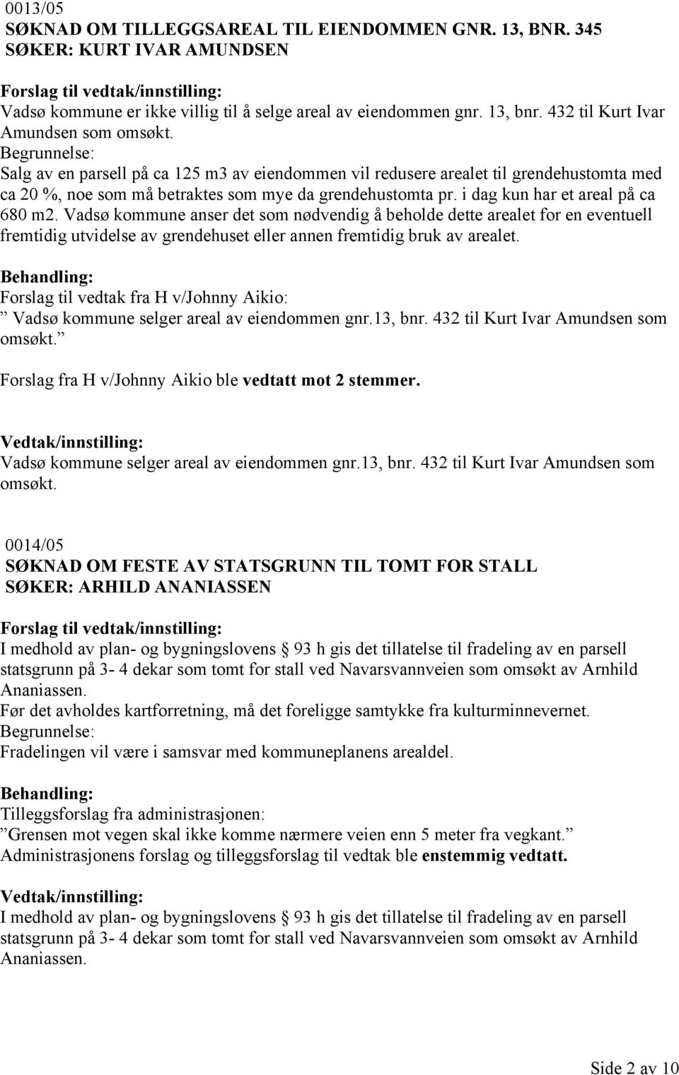 i dag kun har et areal på ca 680 m2. Vadsø kommune anser det som nødvendig å beholde dette arealet for en eventuell fremtidig utvidelse av grendehuset eller annen fremtidig bruk av arealet.