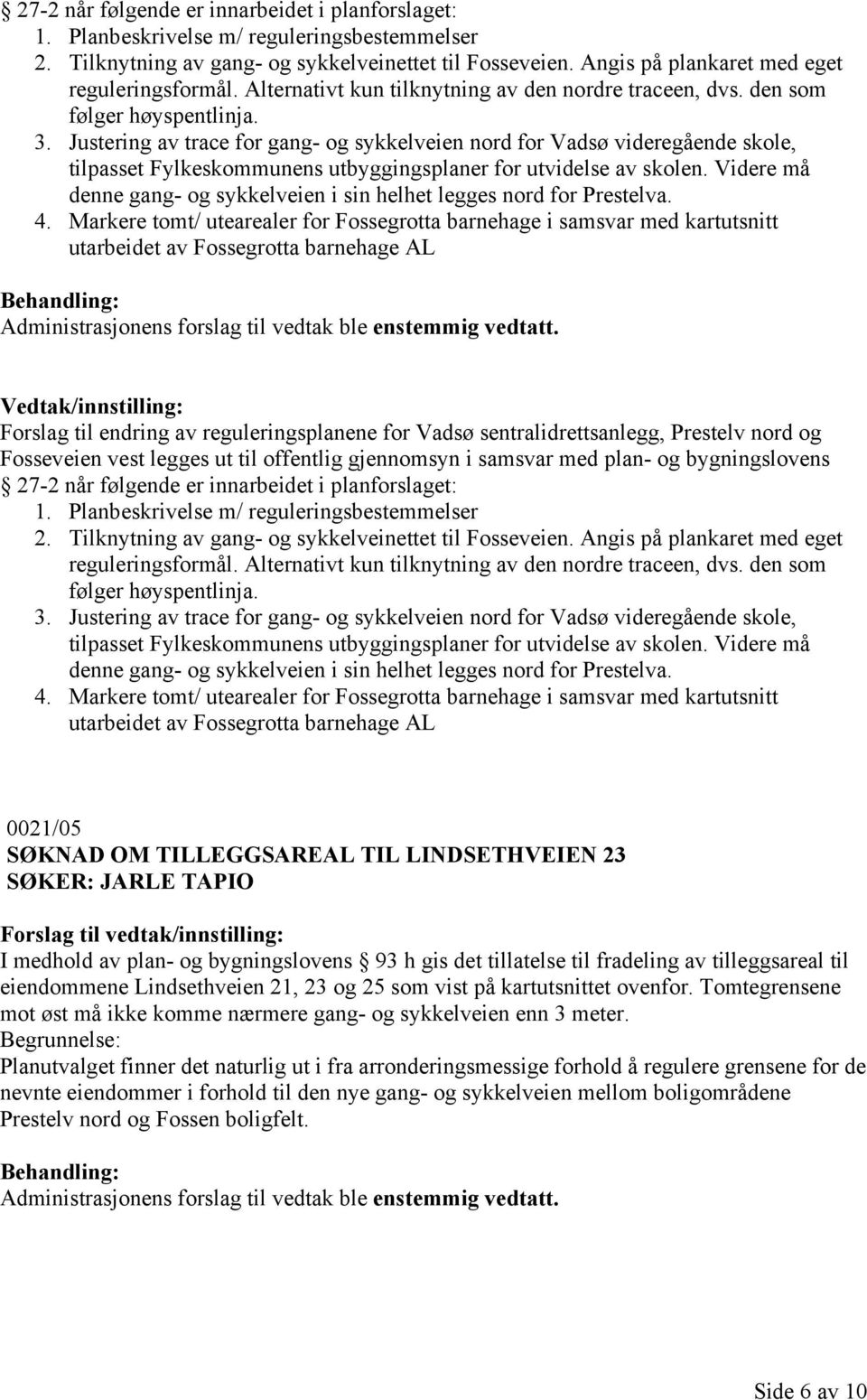 Justering av trace for gang- og sykkelveien nord for Vadsø videregående skole, tilpasset Fylkeskommunens utbyggingsplaner for utvidelse av skolen.