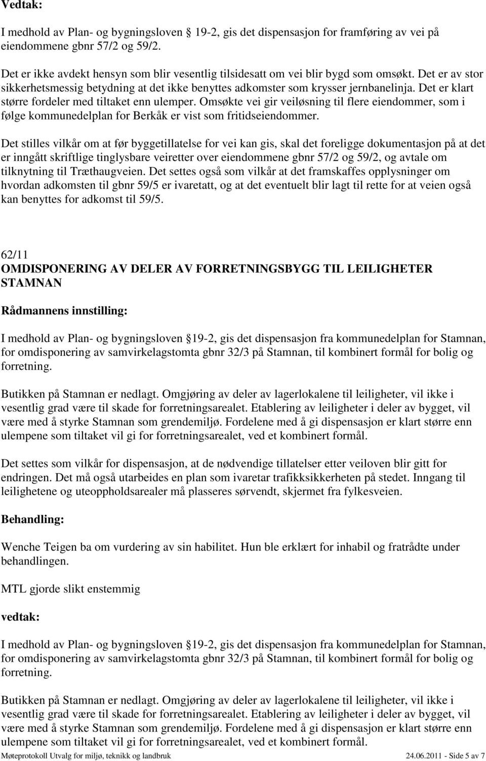 Det er klart større fordeler med tiltaket enn ulemper. Omsøkte vei gir veiløsning til flere eiendommer, som i følge kommunedelplan for Berkåk er vist som fritidseiendommer.