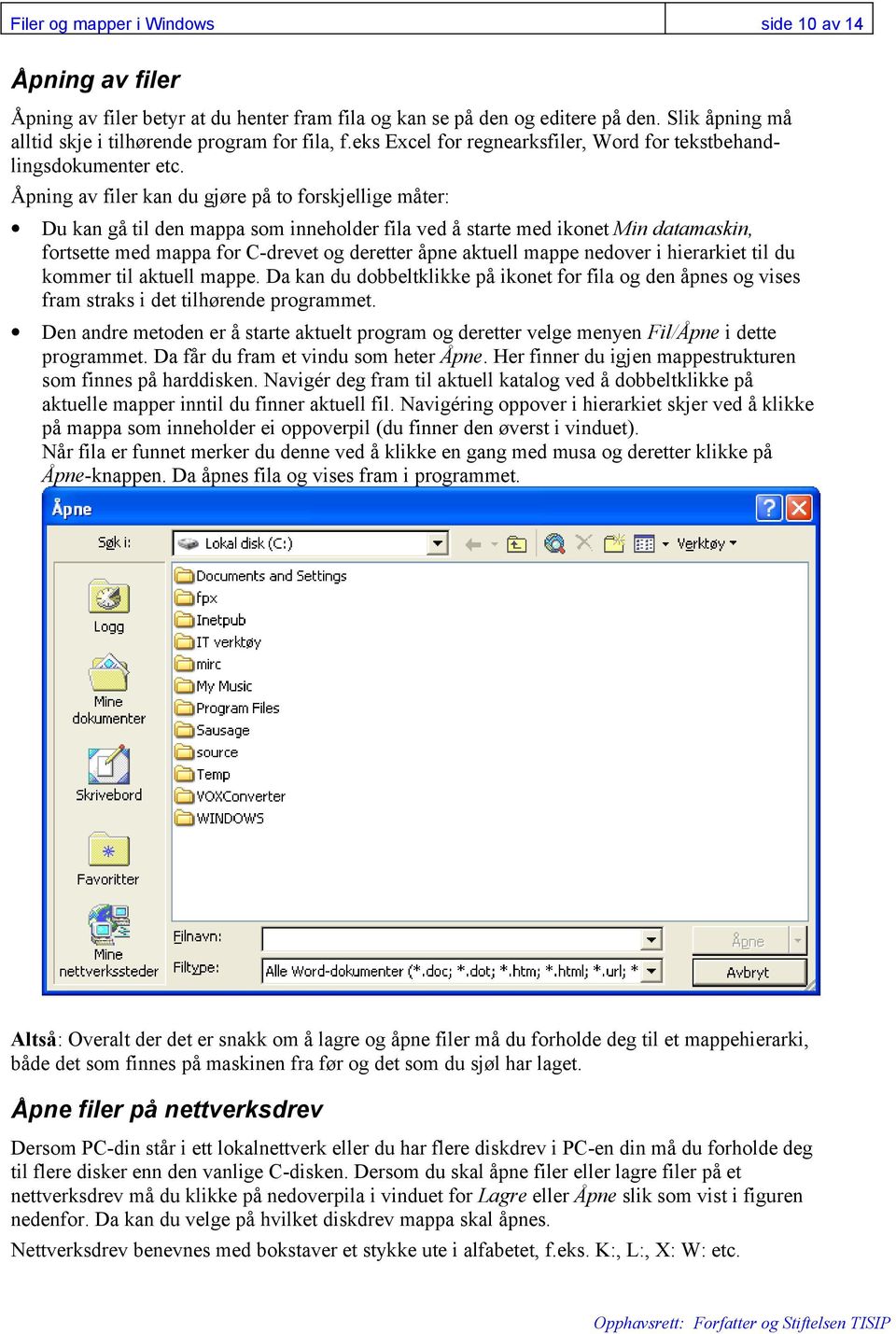 Åpning av filer kan du gjøre på to forskjellige måter: Du kan gå til den mappa som inneholder fila ved å starte med ikonet Min datamaskin, fortsette med mappa for C-drevet og deretter åpne aktuell
