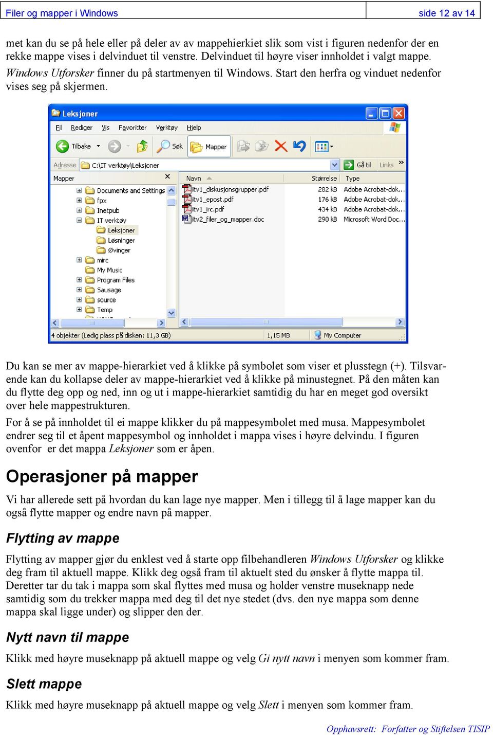 Du kan se mer av mappe-hierarkiet ved å klikke på symbolet som viser et plusstegn (+). Tilsvarende kan du kollapse deler av mappe-hierarkiet ved å klikke på minustegnet.