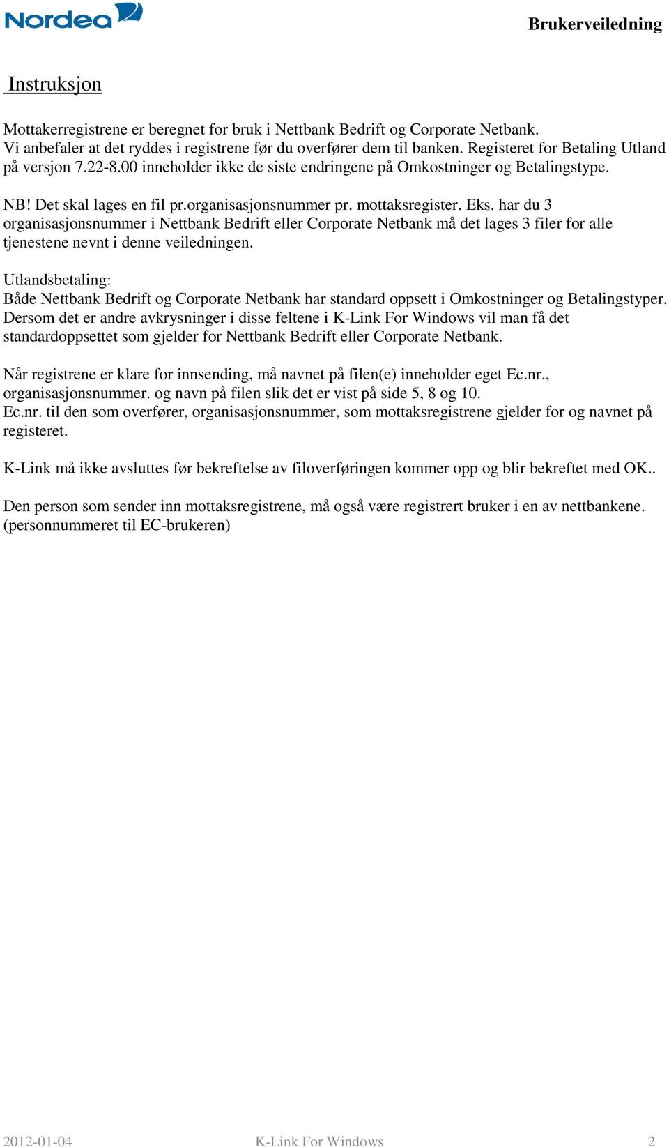 har du 3 organisasjonsnummer i Nettbank Bedrift eller Corporate Netbank må det lages 3 filer for alle tjenestene nevnt i denne veiledningen.