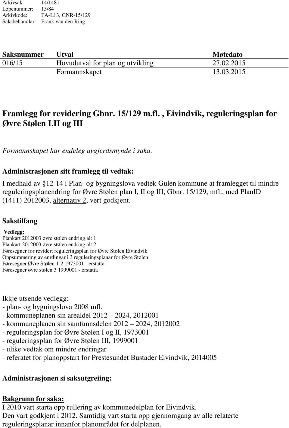 Administrasjonen sitt framlegg til vedtak: I medhald av 12-14 i Plan- og bygningslova vedtek Gulen kommune at framlegget til mindre reguleringsplanendring for Øvre Stølen plan I, II og III, Gbnr.