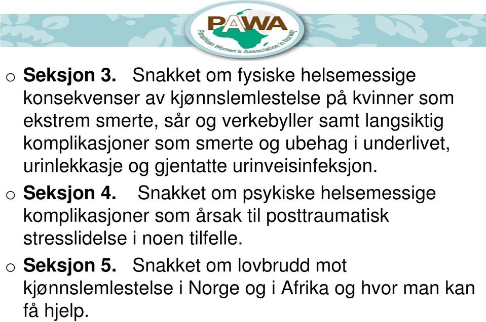 samt langsiktig komplikasjoner som smerte og ubehag i underlivet, urinlekkasje og gjentatte urinveisinfeksjon.