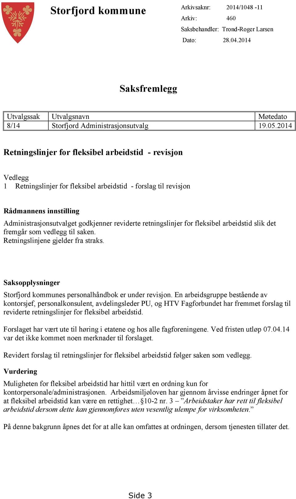 retningslinjer for fleksibel arbeidstid slik det fremgår som vedlegg til saken. Retningslinjene gjelder fra straks. Saksopplysninger Storfjord kommunes personalhåndbok er under revisjon.