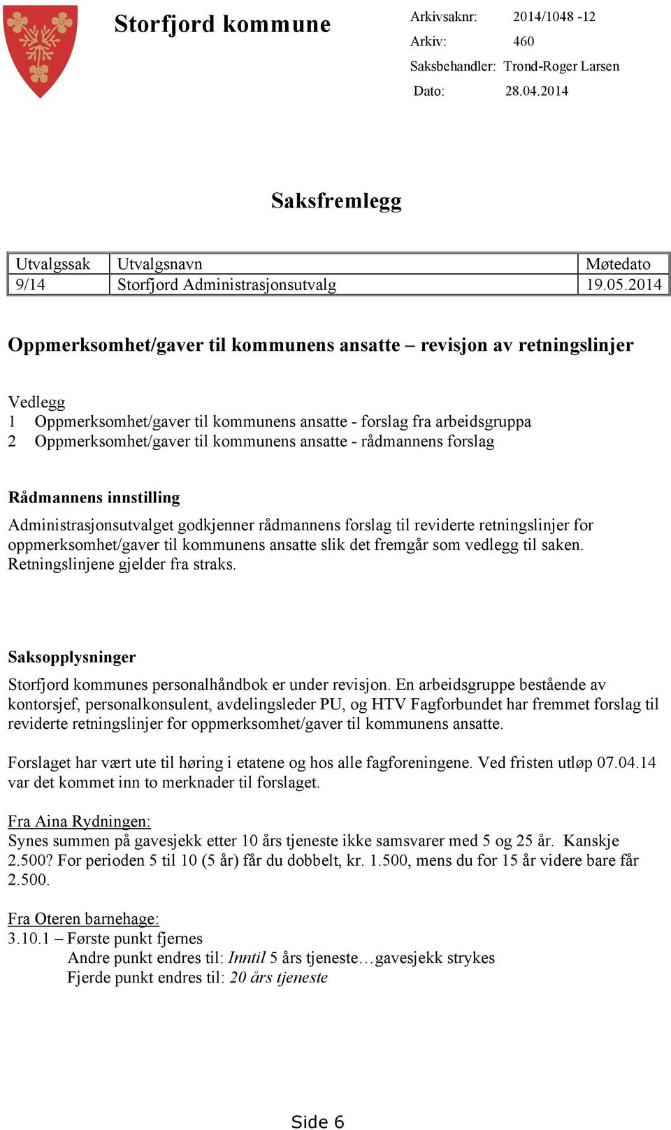 rådmannens forslag Rådmannens innstilling Administrasjonsutvalget godkjenner rådmannens forslag til reviderte retningslinjer for oppmerksomhet/gaver til kommunens ansatte slik det fremgår som vedlegg