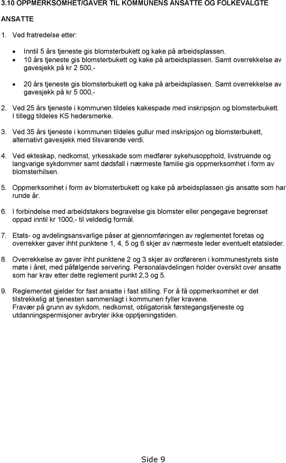 Samt overrekkelse av gavesjekk på kr 5 000,- 2. Ved 25 års tjeneste i kommunen tildeles kakespade med inskripsjon og blomsterbukett. I tillegg tildeles KS hedersmerke. 3.