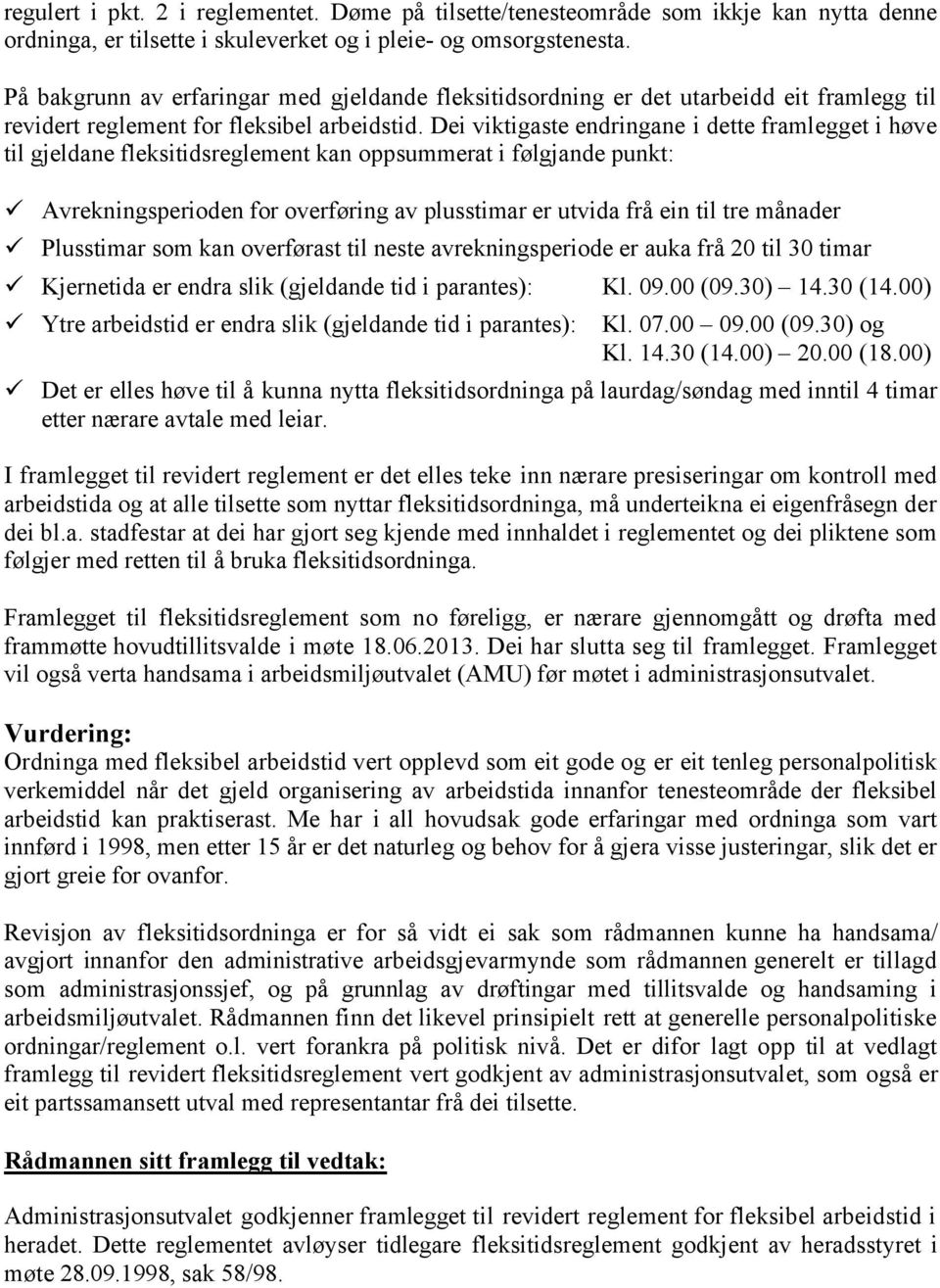 Dei viktigaste endringane i dette framlegget i høve til gjeldane fleksitidsreglement kan oppsummerat i følgjande punkt: Avrekningsperioden for overføring av plusstimar er utvida frå ein til tre