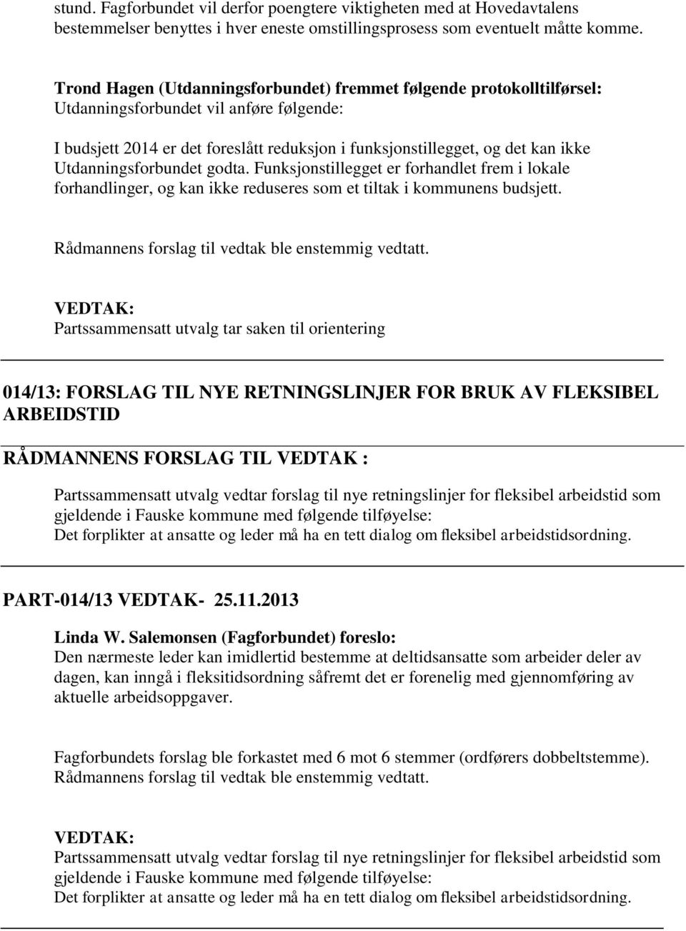 Utdanningsforbundet godta. Funksjonstillegget er forhandlet frem i lokale forhandlinger, og kan ikke reduseres som et tiltak i kommunens budsjett. Rådmannens forslag til vedtak ble enstemmig vedtatt.