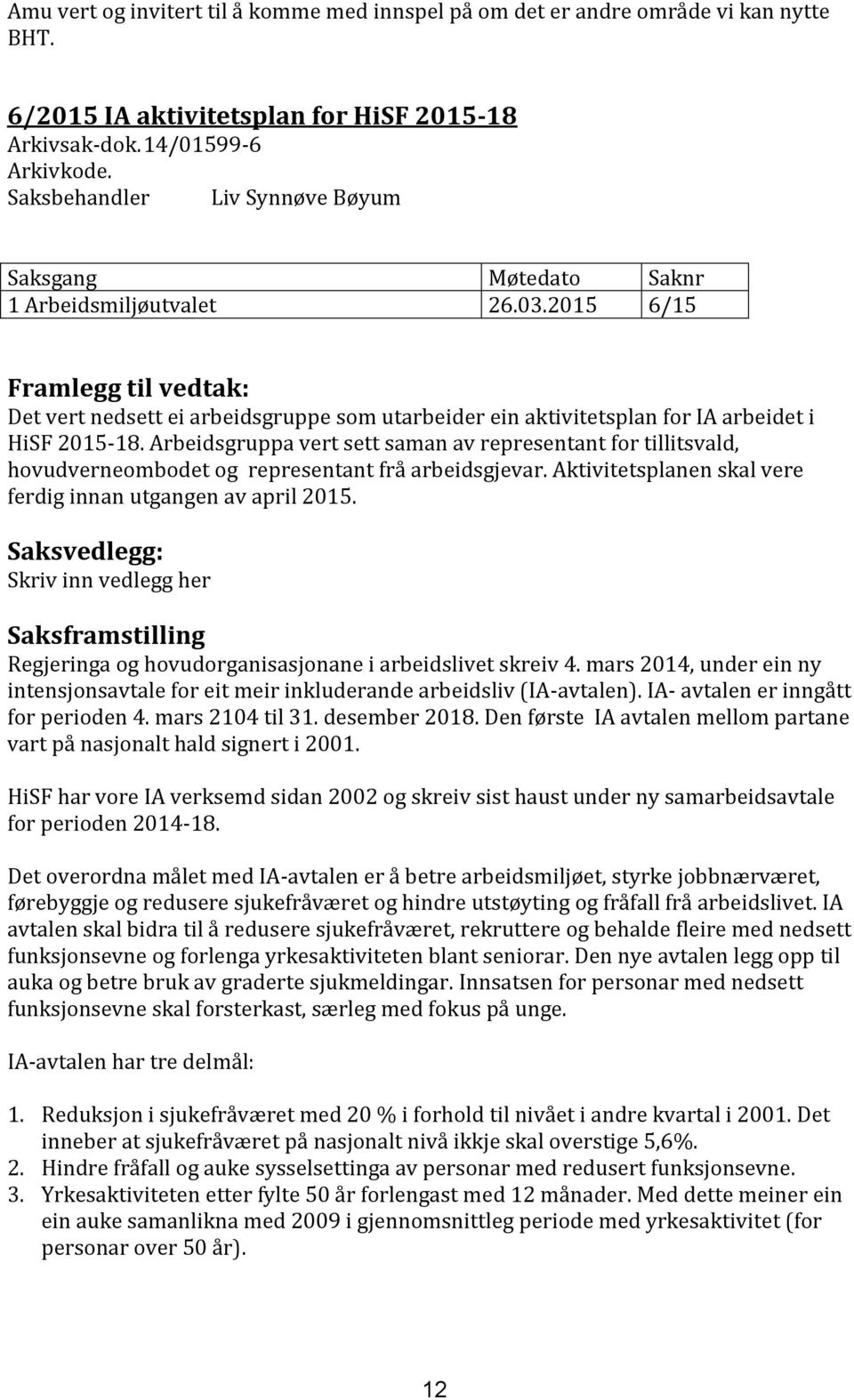 2015 6/15 Framlegg til vedtak: Det vert nedsett ei arbeidsgruppe som utarbeider ein aktivitetsplan for IA arbeidet i HiSF 2015-18.