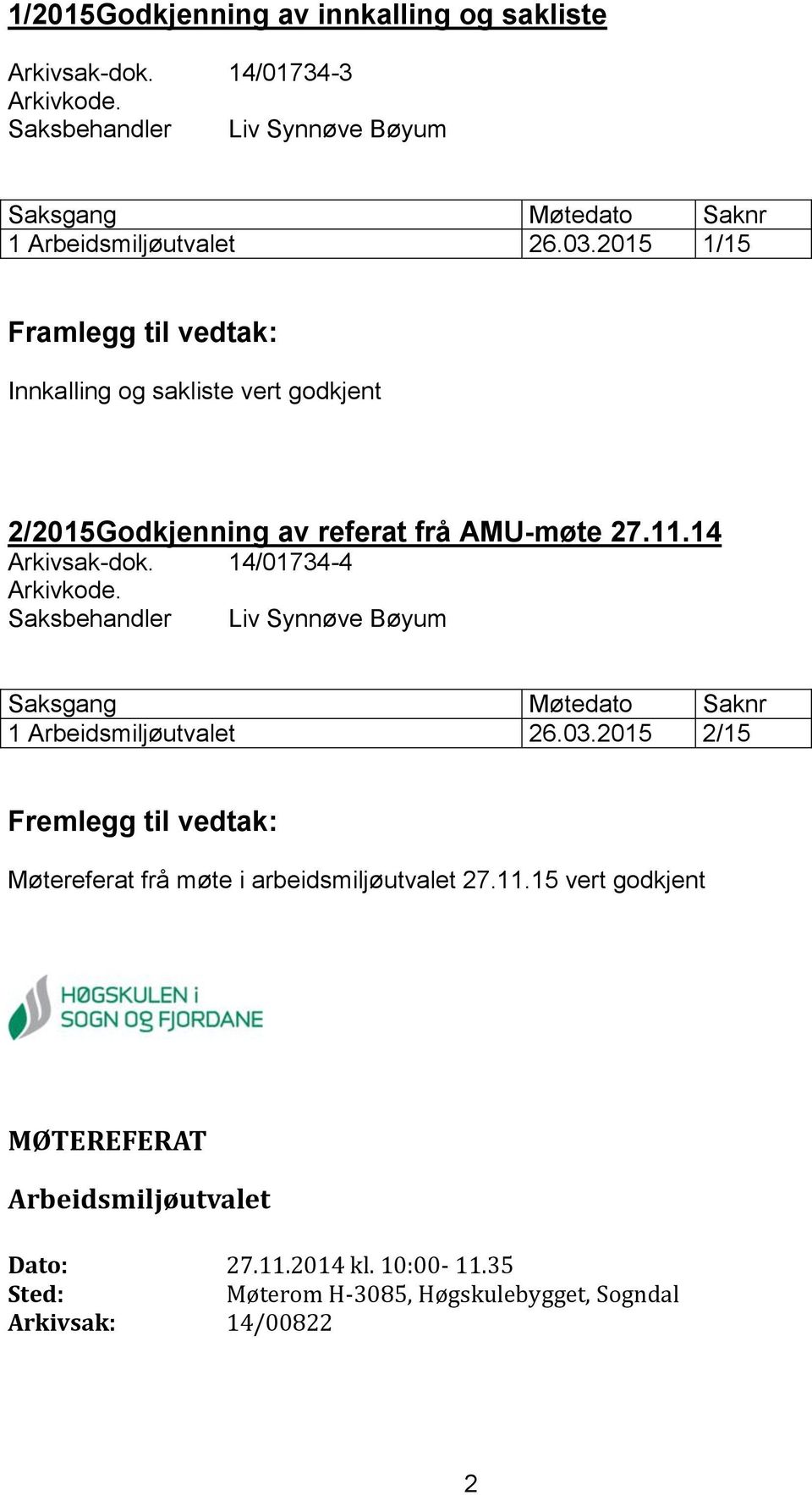 2015 1/15 Framlegg til vedtak: Innkalling og sakliste vert godkjent 2/2015Godkjenning av referat frå AMU-møte 27.11.14 Arkivsak-dok. 14/01734-4 Arkivkode.