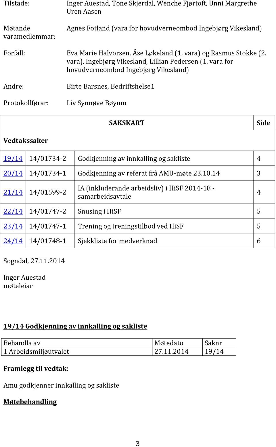 vara for hovudverneombod Ingebjørg Vikesland) Andre: Protokollførar: Birte Barsnes, Bedriftshelse1 Liv Synnøve Bøyum SAKSKART Side Vedtakssaker 19/14 14/01734-2 Godkjenning av innkalling og sakliste