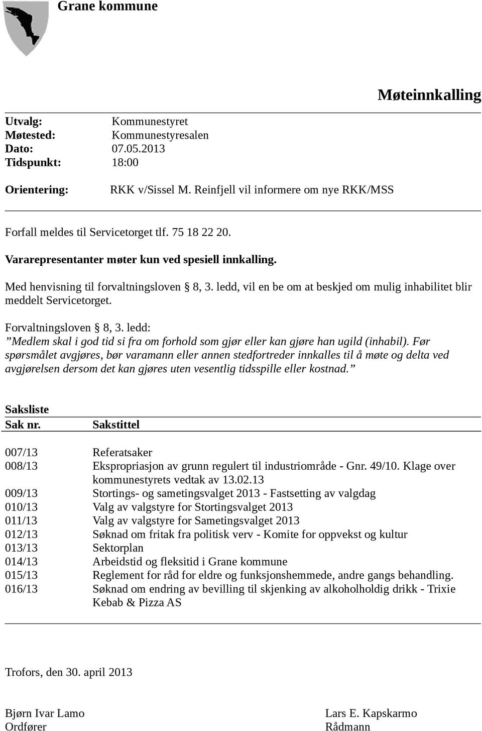 ledd, vil en be om at beskjed om mulig inhabilitet blir meddelt Servicetorget. Forvaltningsloven 8, 3. ledd: Medlem skal i god tid si fra om forhold som gjør eller kan gjøre han ugild (inhabil).