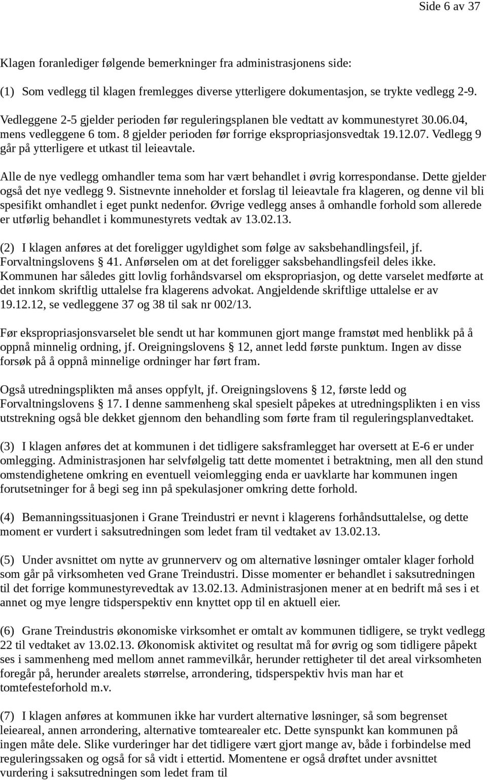 Vedlegg 9 går på ytterligere et utkast til leieavtale. Alle de nye vedlegg omhandler tema som har vært behandlet i øvrig korrespondanse. Dette gjelder også det nye vedlegg 9.