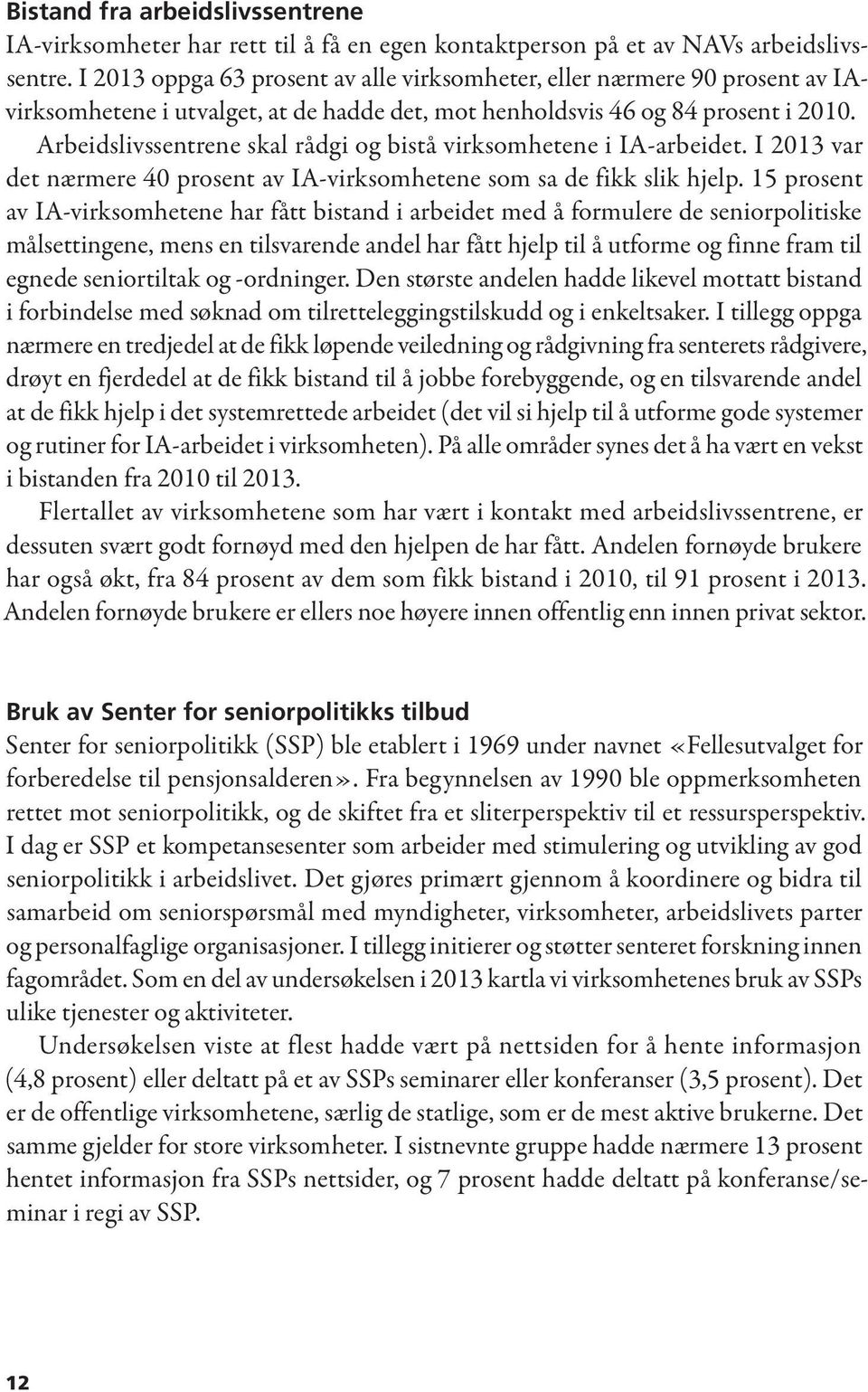 Arbeidslivssentrene skal rådgi og bistå virksomhetene i IA-arbeidet. I 2013 var det nærmere 40 prosent av IA-virksomhetene som sa de fikk slik hjelp.