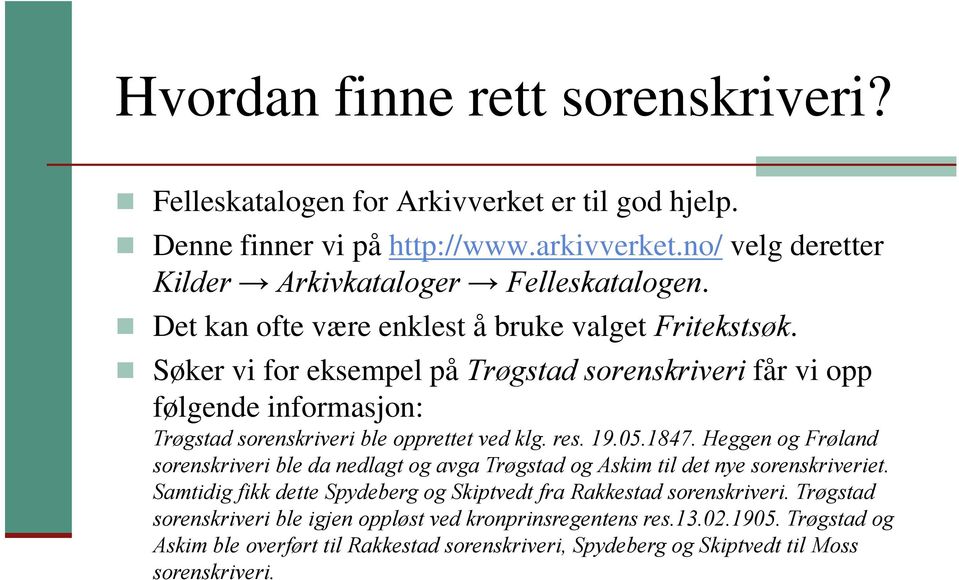 19.05.1847. Heggen og Frøland sorenskriveri ble da nedlagt og avga Trøgstad og Askim til det nye sorenskriveriet. Samtidig fikk dette Spydeberg og Skiptvedt fra Rakkestad sorenskriveri.