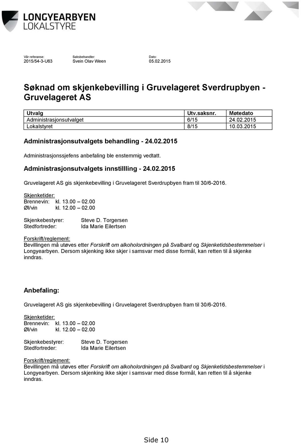 Administrasjonsutvalgets innstillling - 24.02.2015 Gruvelageret AS gis skjenkebevilling i Gruvelageret Sverdrupbyen fram til 30/6-2016. Skjenketider: Brennevin: kl. 13.00 02.