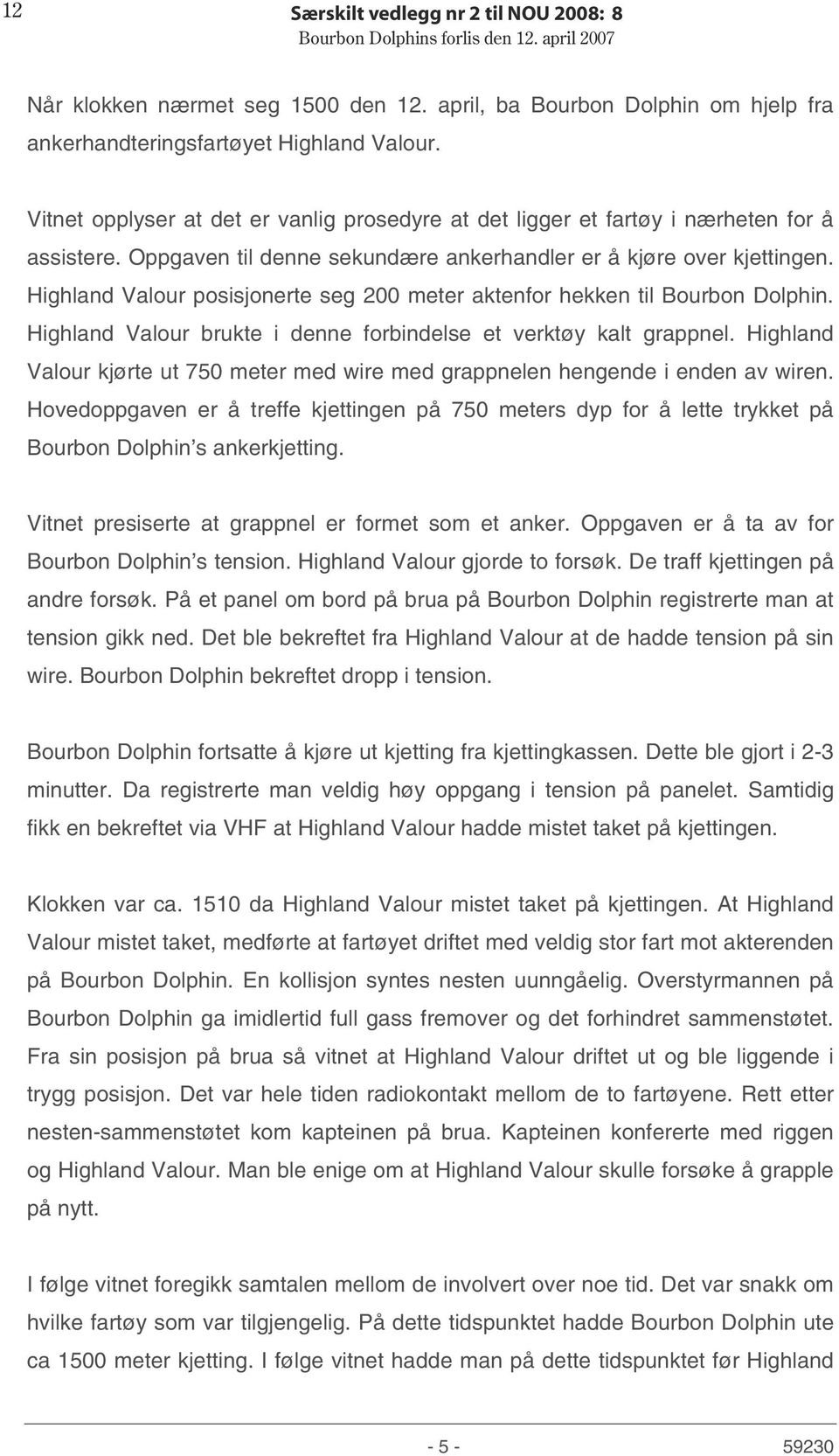 Highland Valour posisjonerte seg 200 meter aktenfor hekken til Bourbon Dolphin. Highland Valour brukte i denne forbindelse et verktøy kalt grappnel.