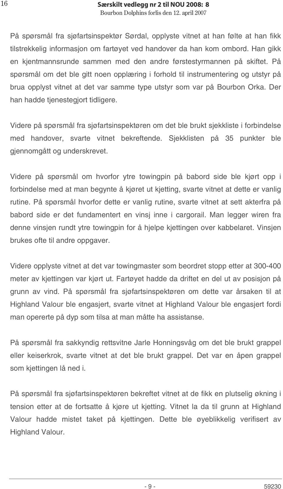 På spørsmål om det ble gitt noen opplæring i forhold til instrumentering og utstyr på brua opplyst vitnet at det var samme type utstyr som var på Bourbon Orka. Der han hadde tjenestegjort tidligere.