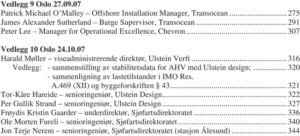 .. 316 Vedlegg: - sammenstilling av stabilitetsdata for AHV med Ulstein design;... 320 - sammenligning av lastetilstander i IMO Res. A.469 (XII) og byggeforskriften 43.
