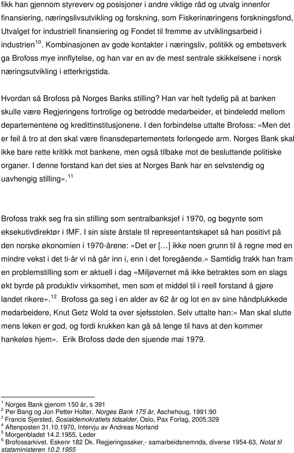 Kombinasjonen av gode kontakter i næringsliv, politikk og embetsverk ga Brofoss mye innflytelse, og han var en av de mest sentrale skikkelsene i norsk næringsutvikling i etterkrigstida.