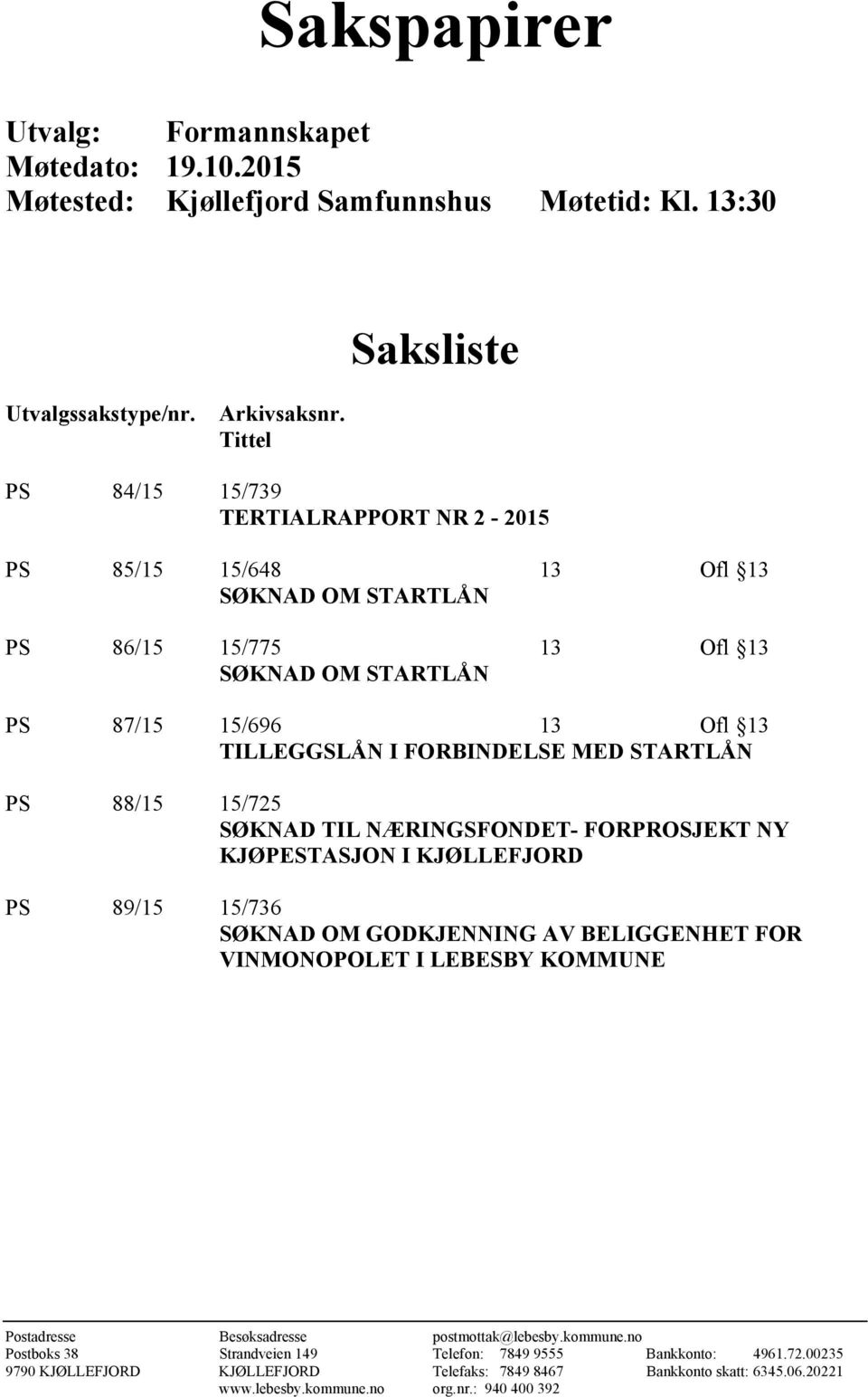 STARTLÅN PS 88/15 15/725 SØKNAD TIL NÆRINGSFONDET- FORPROSJEKT NY KJØPESTASJON I KJØLLEFJORD PS 89/15 15/736 SØKNAD OM GODKJENNING AV BELIGGENHET FOR VINMONOPOLET I LEBESBY KOMMUNE Postadresse