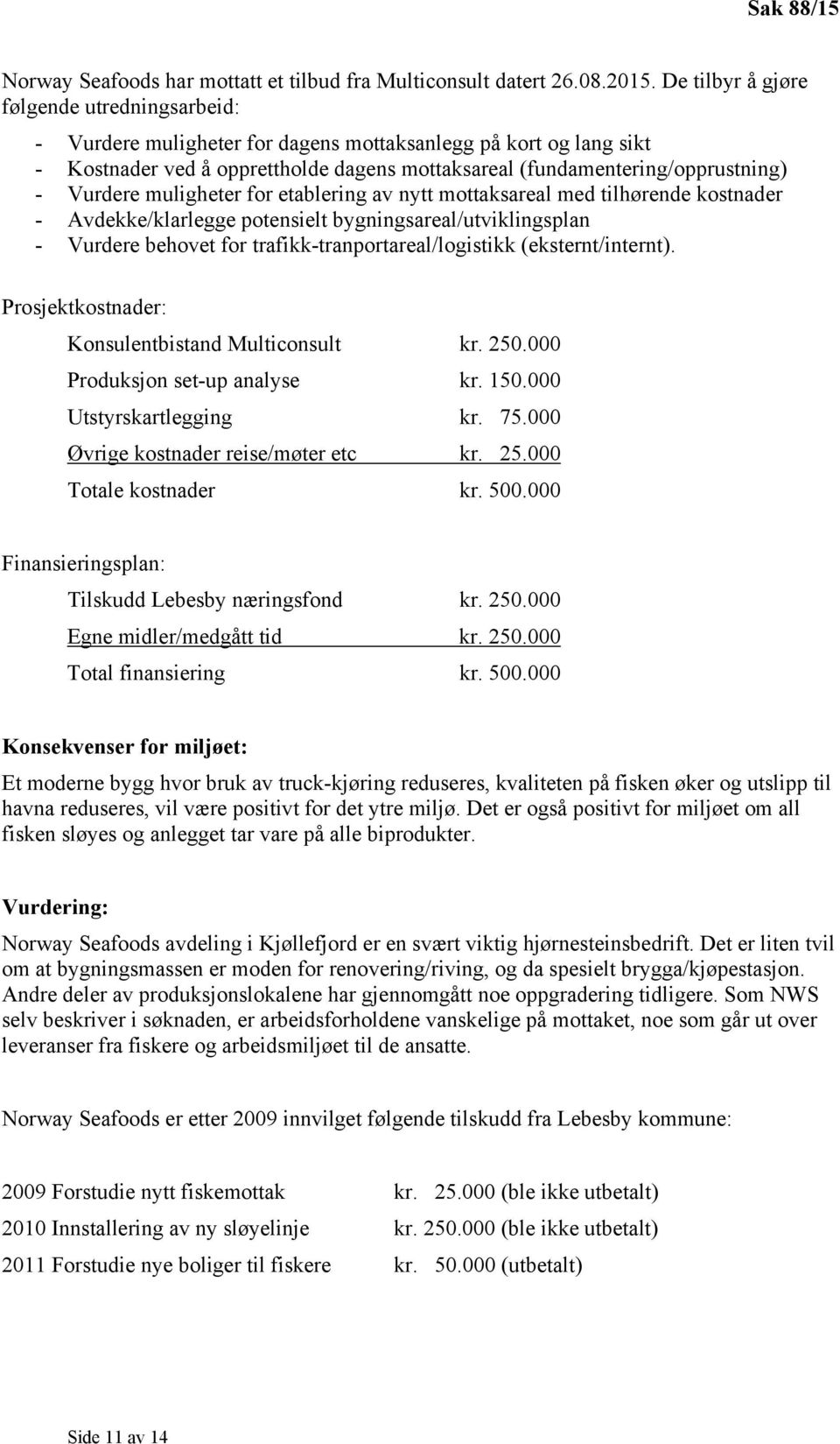 Vurdere muligheter for etablering av nytt mottaksareal med tilhørende kostnader - Avdekke/klarlegge potensielt bygningsareal/utviklingsplan - Vurdere behovet for trafikk-tranportareal/logistikk