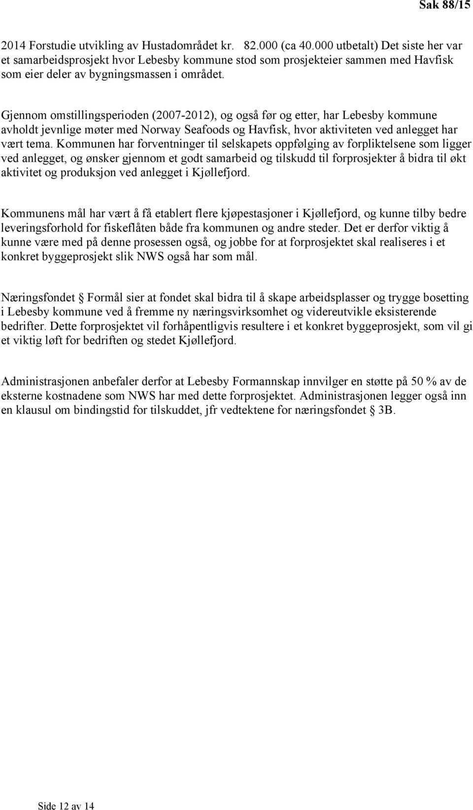 Gjennom omstillingsperioden (2007-2012), og også før og etter, har Lebesby kommune avholdt jevnlige møter med Norway Seafoods og Havfisk, hvor aktiviteten ved anlegget har vært tema.