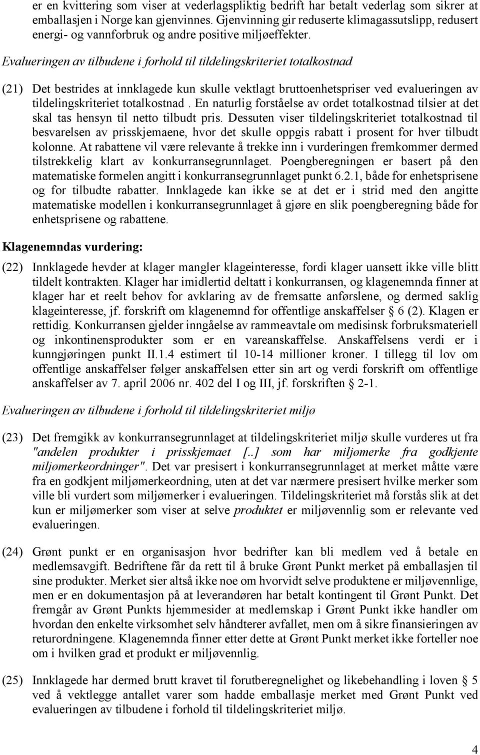 Evalueringen av tilbudene i forhold til tildelingskriteriet totalkostnad (21) Det bestrides at innklagede kun skulle vektlagt bruttoenhetspriser ved evalueringen av tildelingskriteriet totalkostnad.