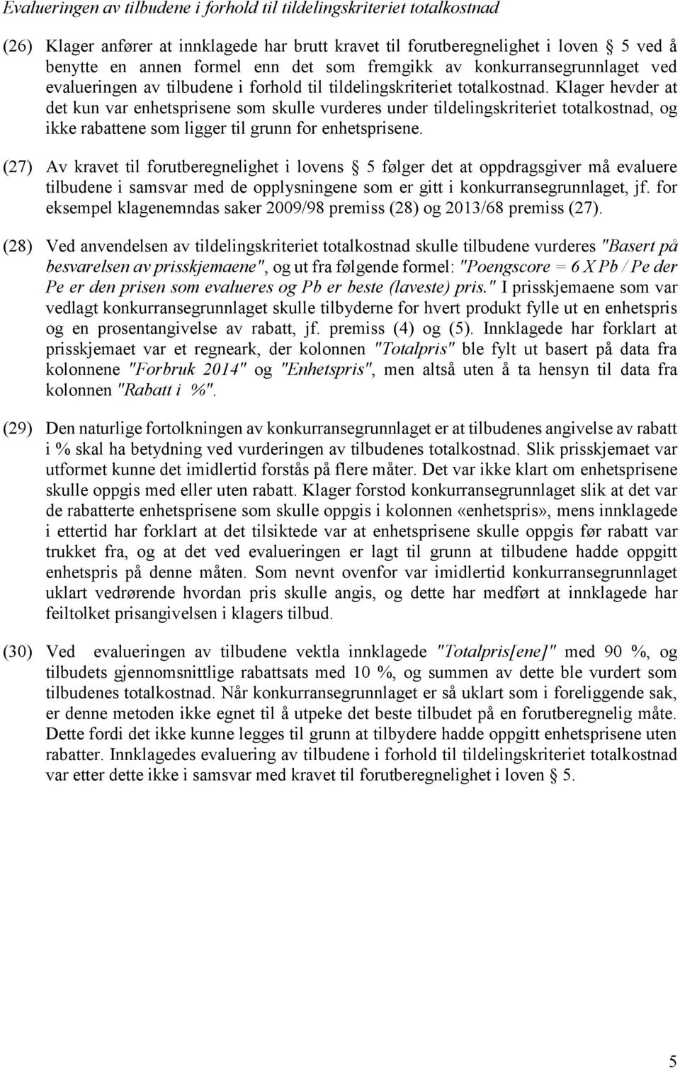 Klager hevder at det kun var enhetsprisene som skulle vurderes under tildelingskriteriet totalkostnad, og ikke rabattene som ligger til grunn for enhetsprisene.