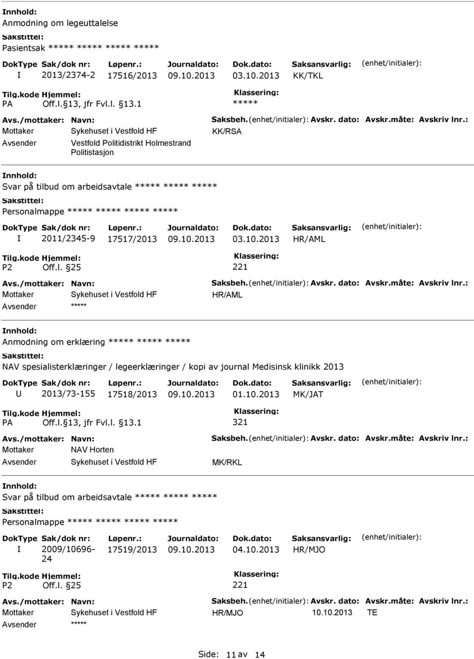 måte: Avskriv lnr.: Anmodning om erklæring NAV spesialisterklæringer / legeerklæringer / kopi av journal Medisinsk klinikk 2013 2013/73-155 17518/2013 321 Avs./mottaker: Navn: Saksbeh. Avskr. dato: Avskr.