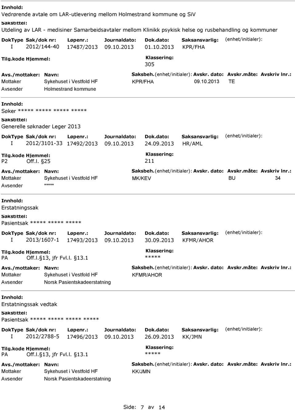 /mottaker: Navn: Saksbeh. Avskr. dato: Avskr.måte: Avskriv lnr.: MK/KEV B 34 Erstatningssak Pasientsak 2013/1607-1 17493/2013 30.09.2013 KFMR/AHOR Avs./mottaker: Navn: Saksbeh. Avskr. dato: Avskr.måte: Avskriv lnr.: KFMR/AHOR Norsk Pasientskadeerstatning Erstatningssak vedtak Pasientsak 2012/2788-5 17496/2013 26.