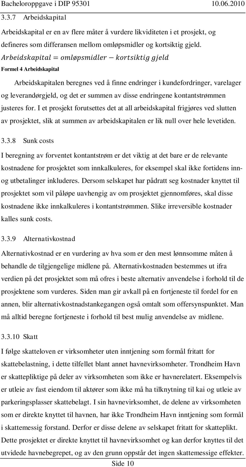 endringene kontantstrømmen justeres for. I et prosjekt forutsettes det at all arbeidskapital frigjøres ved slutten av prosjektet, slik at summen av arbeidskapitalen er lik null over hele levetiden. 3.