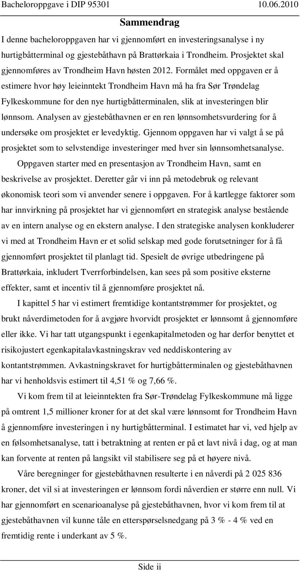 Formålet med oppgaven er å estimere hvor høy leieinntekt Trondheim Havn må ha fra Sør Trøndelag Fylkeskommune for den nye hurtigbåtterminalen, slik at investeringen blir lønnsom.